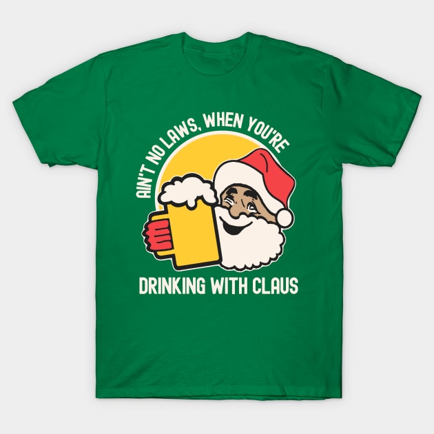 Ain't No Laws, When You're Drinking With Claus T-Shirt by Etopix
